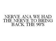 NERVE ANA WE HAD THE NERVE TO BRING BACK THE 90'S