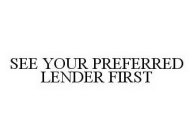 SEE YOUR PREFERRED LENDER FIRST