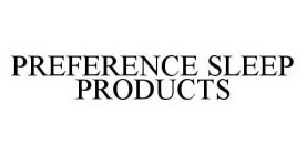 PREFERENCE SLEEP PRODUCTS