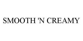 SMOOTH 'N CREAMY