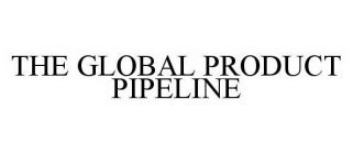 THE GLOBAL PRODUCT PIPELINE