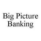 BIG PICTURE BANKING