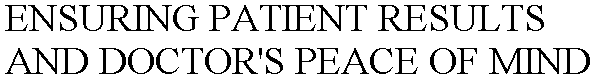 ENSURING PATIENT RESULTS AND DOCTOR'S PEACE OF MIND