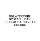 RELATIONSHIP STORMS: MAN ENOUGH TO STAY THE COURSE
