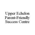 UPPER ECHELON PARENT-FRIENDLY SUCCESS CENTRE
