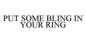PUT SOME BLING IN YOUR RING