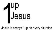 1UP JESUS JESUS IS ALWAYS 1UP ON EVERY SITUATION