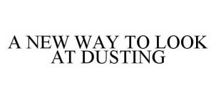A NEW WAY TO LOOK AT DUSTING