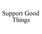 SUPPORT GOOD THINGS