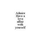ADMIRE HAVE A LOVE AFFAIR WITH YOURSELF