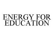 ENERGY FOR EDUCATION