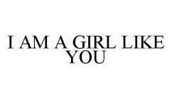 I AM A GIRL LIKE YOU