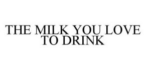 THE MILK YOU LOVE TO DRINK