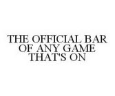 THE OFFICIAL BAR OF ANY GAME THAT'S ON