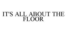 IT'S ALL ABOUT THE FLOOR