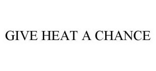 GIVE HEAT A CHANCE