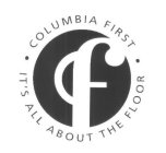 C F COLUMBIA FIRST IT'S ALL ABOUT THE FLOOR