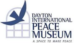 DAYTON INTERNATIONAL PEACE MUSEUM A SPACE TO MAKE PEACE
