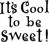 IT'S COOL TO BE SWEET!