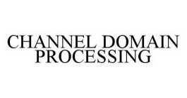 CHANNEL DOMAIN PROCESSING