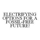 ELECTRIFYING OPTIONS FOR A FOSSIL-FREE FUTURE!