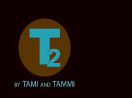 T2 BY TAMI AND TAMMI
