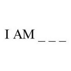 I AM _ _ _