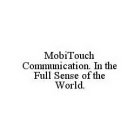 MOBITOUCH COMMUNICATION. IN THE FULL SENSE OF THE WORLD.