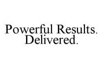 POWERFUL RESULTS.  DELIVERED.