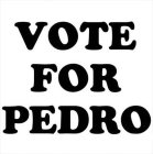 VOTE FOR PEDRO