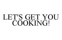 LET'S GET YOU COOKING!