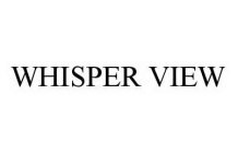 WHISPER VIEW