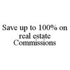 SAVE UP TO 100% ON REAL ESTATE COMMISSIONS
