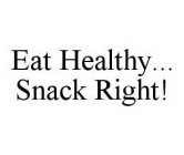 EAT HEALTHY...SNACK RIGHT!