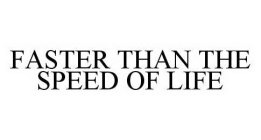 FASTER THAN THE SPEED OF LIFE