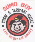 SUMO BOY SUSHI & TERIYAKI HOUSE LIVE LARGE EAT PLENTY