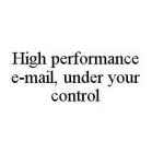 HIGH PERFORMANCE E-MAIL, UNDER YOUR CONTROL