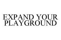EXPAND YOUR PLAYGROUND