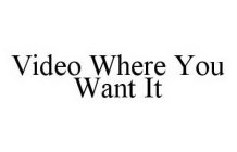 VIDEO WHERE YOU WANT IT