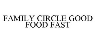 FAMILY CIRCLE GOOD FOOD FAST