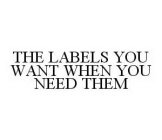 THE LABELS YOU WANT WHEN YOU NEED THEM