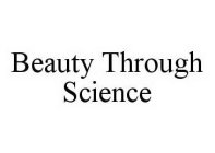 BEAUTY THROUGH SCIENCE