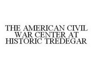 THE AMERICAN CIVIL WAR CENTER AT HISTORIC TREDEGAR