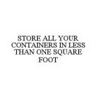 STORE ALL YOUR CONTAINERS IN LESS THAN ONE SQUARE FOOT