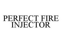 PERFECT FIRE INJECTOR