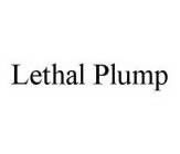 LETHAL PLUMP