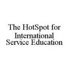 THE HOTSPOT FOR INTERNATIONAL SERVICE EDUCATION