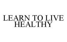 LEARN TO LIVE HEALTHY