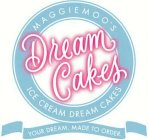 MAGGIEMOO'S DREAM CAKES ICE CREAM DREAM CAKES YOUR DREAM. MADE TO ORDER.