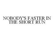 NOBODY'S FASTER IN THE SHORT RUN